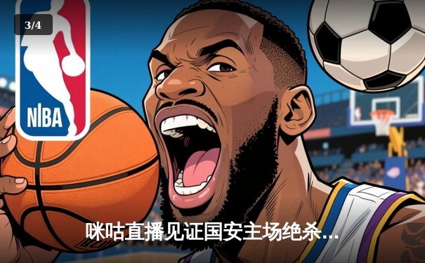 咪咕直播见证国安主场绝杀，张玉宁头槌定江山助球队逆转取胜 - 3