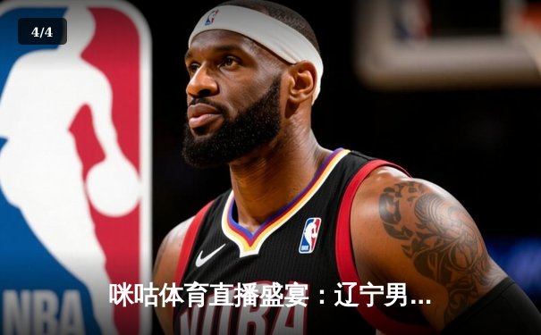 咪咕体育直播盛宴：辽宁男篮加时险胜广东 国乒包揽澳门赛四强 国安客场绝平申花 - 4