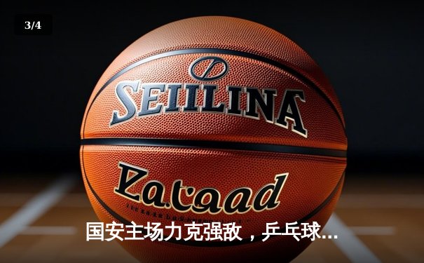 国安主场力克强敌，乒乓球世锦赛国乒包揽五冠，篮球赛场激战正酣 - 3