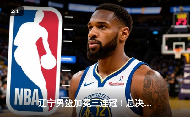 辽宁男篮加冕三连冠！总决赛4-0横扫新疆 弗格34分荣膺FMVP - 2